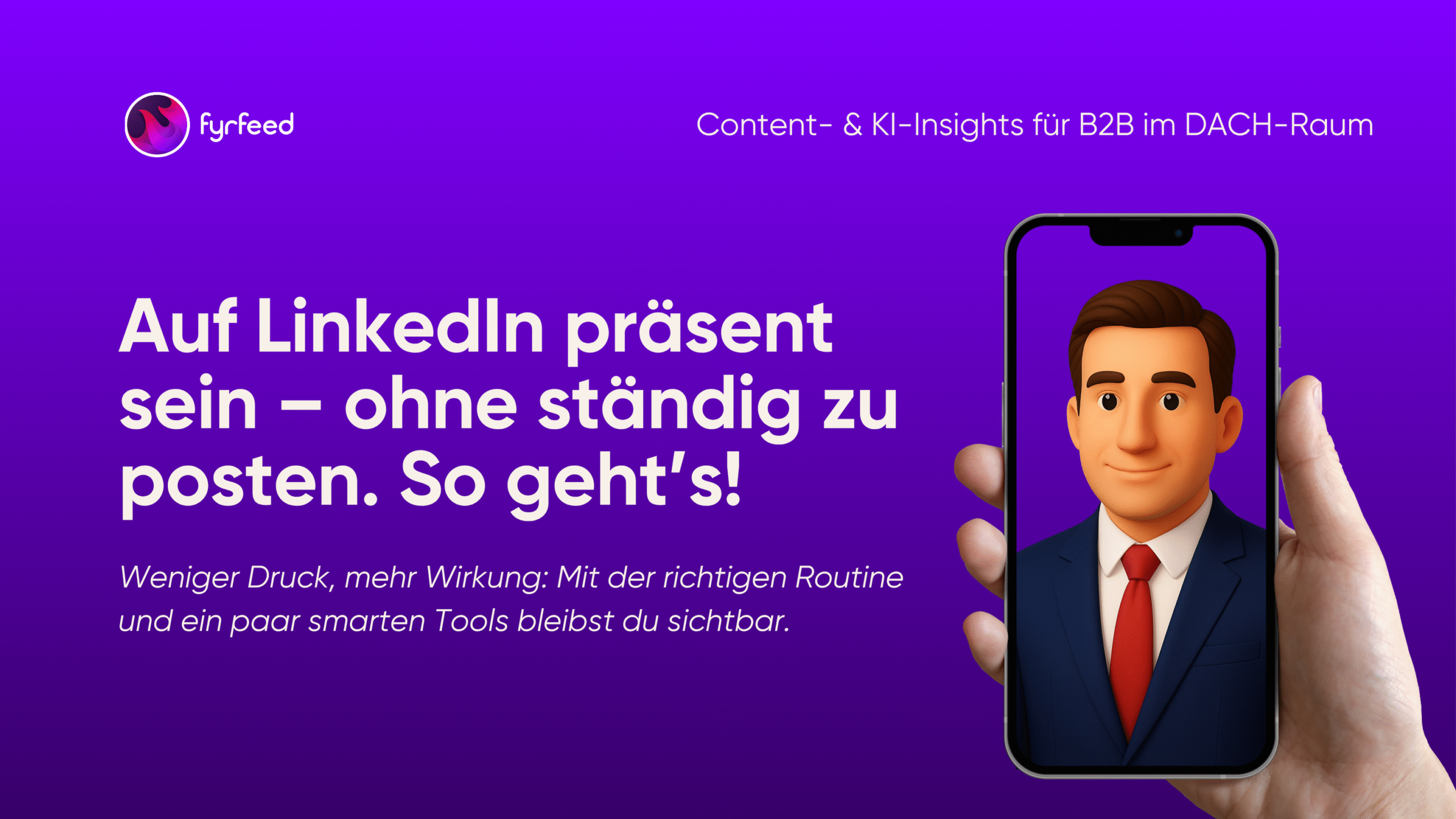 Lila Titelgrafik mit fyrfeed-Branding. Links steht der Text „Auf LinkedIn präsent sein – ohne ständig zu posten. So geht’s!“. Darunter ein kurzer Untertitel. Rechts hält eine Hand ein Smartphone, auf dessen Bildschirm eine 3D-animierte Business-Figur im Anzug zu sehen ist.