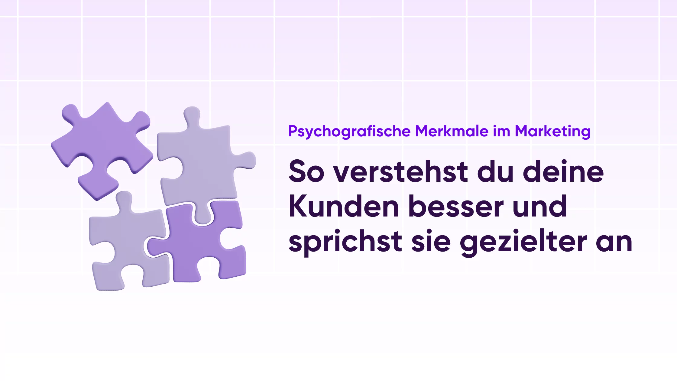 Psychografische Merkmale im Marketing. So verstehst du deine Kunden besser und sprichst sie gezielt an.
