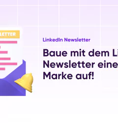 Baue mit dem LinkedIn Newsletter eine Marke auf!
